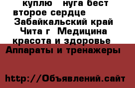  куплю   нуга бест второе сердце nm 55  - Забайкальский край, Чита г. Медицина, красота и здоровье » Аппараты и тренажеры   